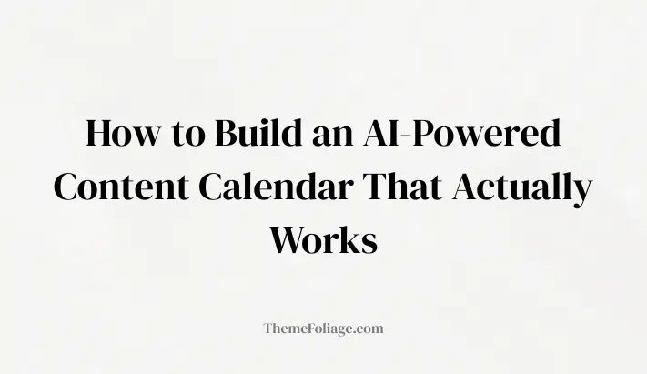 How to Build an AI-Powered Content Calendar That Actually Works